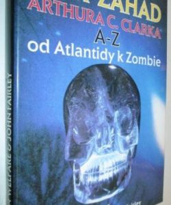 Svět záhad Arthura C. Clarka A- Z od Atlantidy k Zombie
