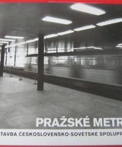 Pražské metro stavba československo-sovětské spolupráce
