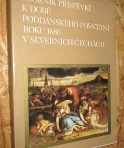 Sborník příspěvků k době poddanského povstání roku 1680 v severních Čechách