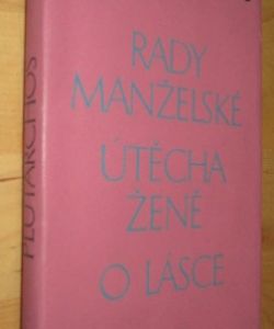 Rady manželské / Útěcha ženě / O lásce