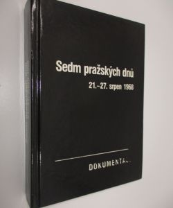 Sedm pražských dnů 21.-27. srpen 1968 : dokumentace