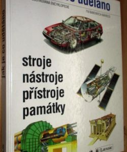 Jak je co uděláno - stroje, nástroje, přístroje, památky