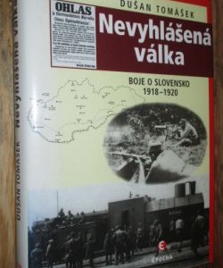 Nevyhlášená válka - boje o Slovensko 1918-1920