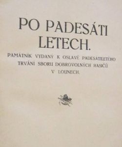 Po padesáti letech - Památník vydaný k oslavě padesátiletého trvání sboru dobrovolných hasičů v Lounech
