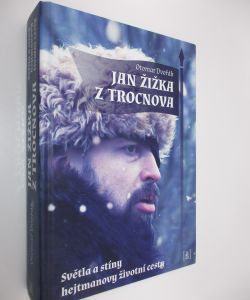 Jan Žižka z Trocnova - Světla a stíny hejmanovy životní cesty