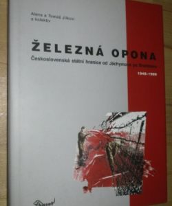 Železná opona československá státní hranice od Jáchymova po Bratislavu 1948-1989