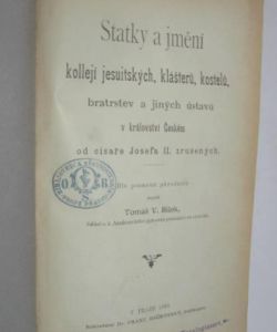 Statky a jmění kollejí jesuitských, klášterů, kostelů, bratrstev a jiných ústavů v království Českém od císaře Josefa II. zrušených