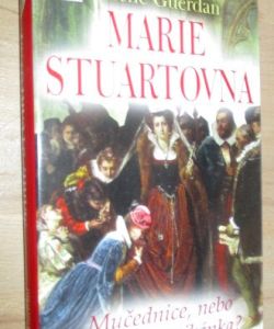 Marie Stuartovna mučednice, nebo svůdná intrikánka?