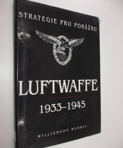 Strategie pro porážku: Luftwaffe 1933-1945