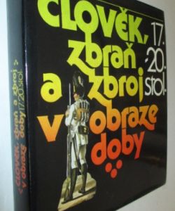 Člověk, zbraň a zbroj v obraze doby 17.-20. století