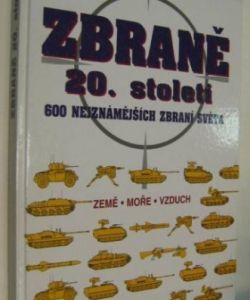 Zbraně 20. století- 600 nejznámějších zbraní světa