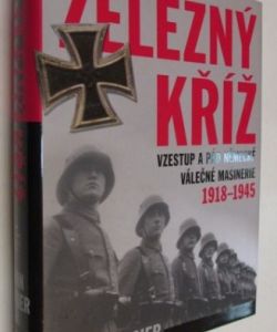 Železný kříž- vzestup a pád německé válečné mašinérie 1918- 45