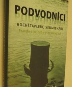 Podvodníci, hochštapleři, sedmilháři- Pravdivé příběhy o nepravdách