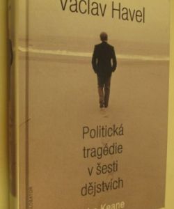 Václav Havel- politická tragédie v šesti dějství