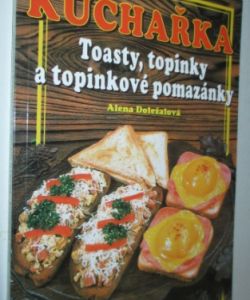 Kuchařka- Toasty, topinky a topinkové pomazánky