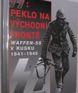 SS: peklo na východní frontě - Waffen-SS v Rusku 1941-1945