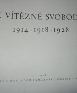 K vítězné svobodě 1914 - 1918 - 1928
