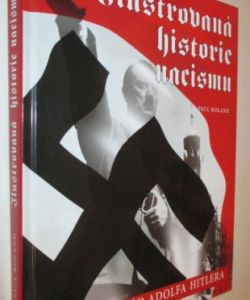 Ilustrovaná historie nacismu- vzestup a pád Adolfa Hitlera