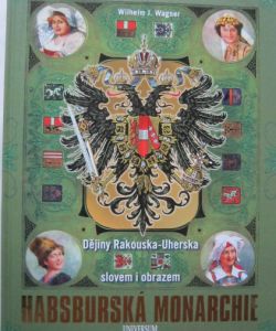 Habsburská monarchie ( Dějiny Rakouska-Uherska slovem i obrazem
