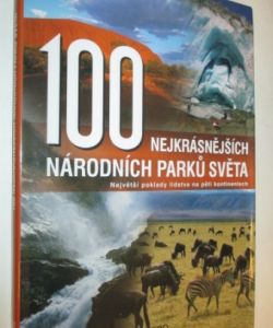 Sto nejkrásnějších národních parků světa - Největší poklady lidstva na pěti kontinentech