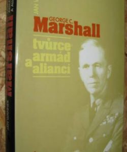 George C. Marshall - tvůrce armád a aliancí