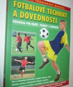 Fotbalové techniky a dovednosti: příručka pro hráče, trenéry a fanoušky