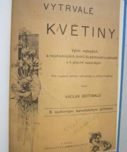 Vytrvalé květiny - Výběr nejlepších a nejvhodnějších druhů ku pěstování v zahradě a k pracím vazačským.