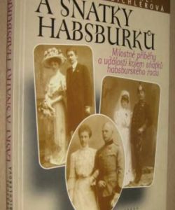 Lásky a sňatky Habsburků- Milostné příběhy a události kolem sňatku habsburského rudu